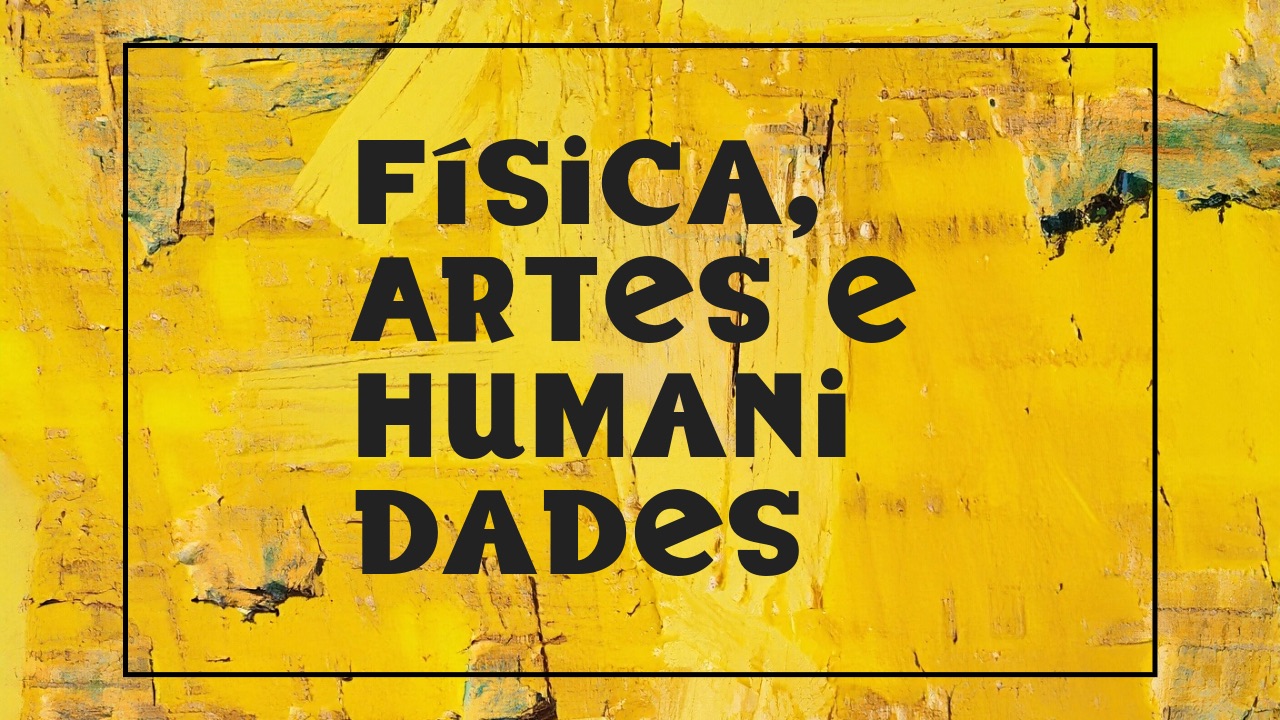 Física, Artes e Humanidades